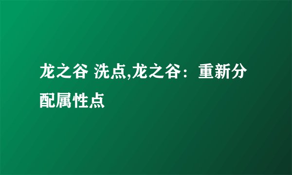 龙之谷 洗点,龙之谷：重新分配属性点