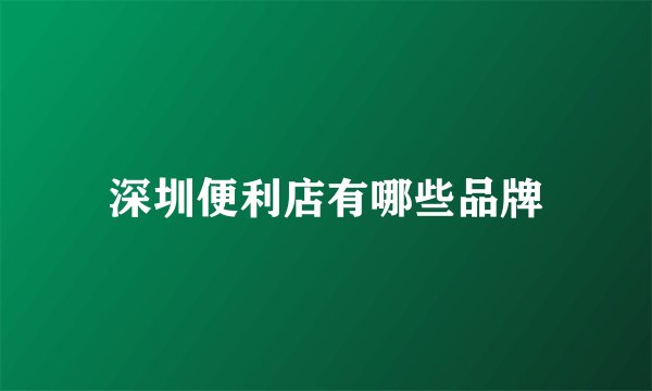 深圳便利店有哪些品牌