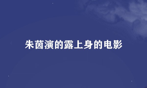 朱茵演的露上身的电影