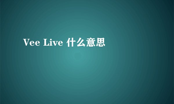 Vee Live 什么意思