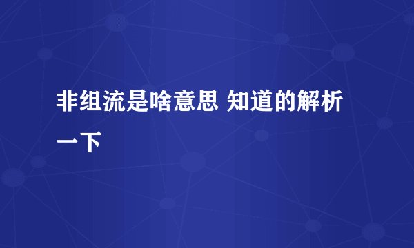 非组流是啥意思 知道的解析一下