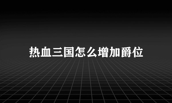 热血三国怎么增加爵位