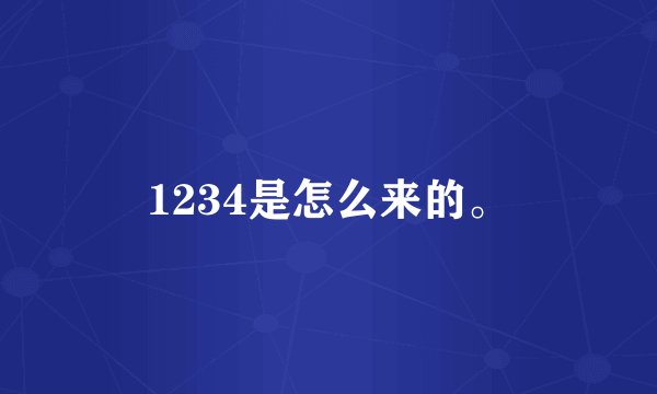 1234是怎么来的。
