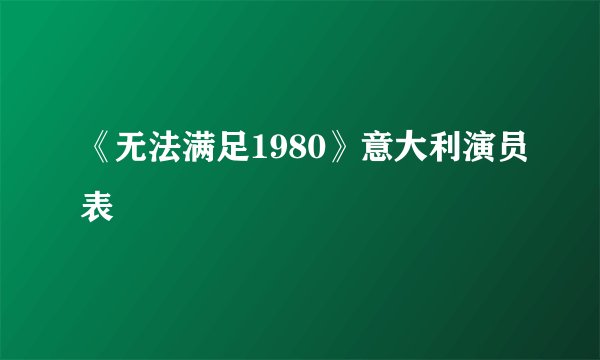 《无法满足1980》意大利演员表