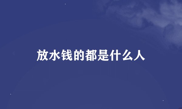 放水钱的都是什么人