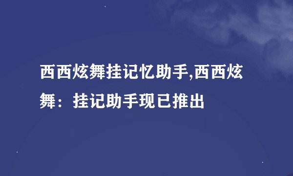 西西炫舞挂记忆助手,西西炫舞：挂记助手现已推出