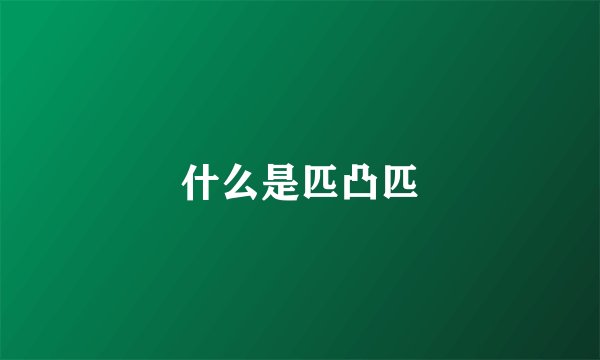 什么是匹凸匹