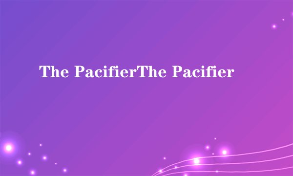 The PacifierThe Pacifier