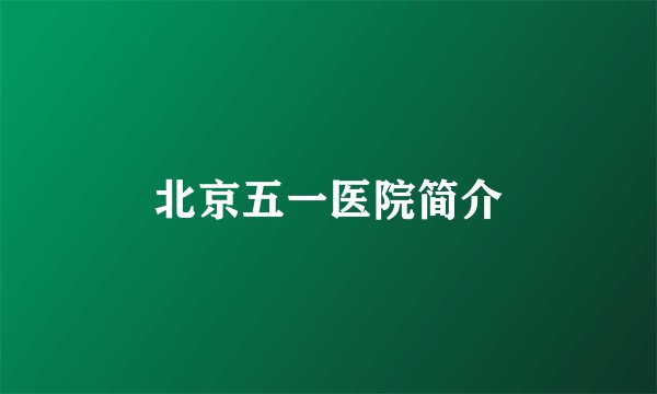 北京五一医院简介