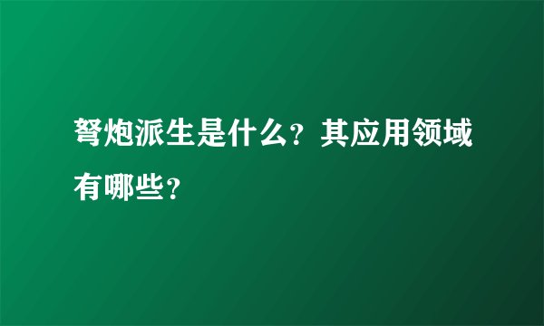 弩炮派生是什么？其应用领域有哪些？