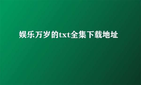 娱乐万岁的txt全集下载地址