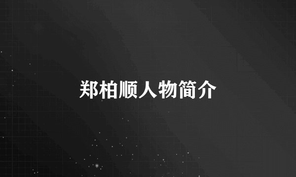 郑柏顺人物简介