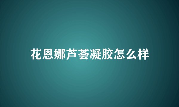 花恩娜芦荟凝胶怎么样