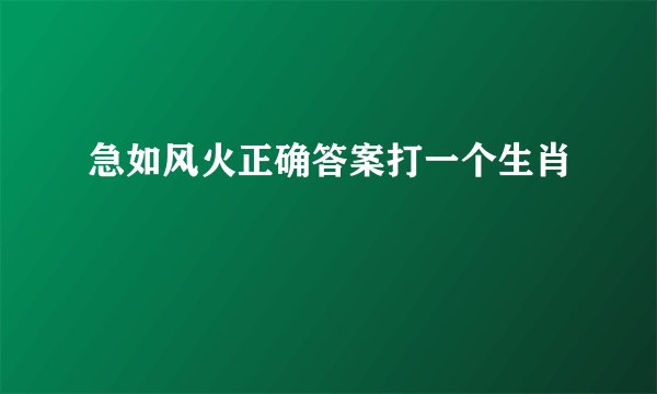 急如风火正确答案打一个生肖