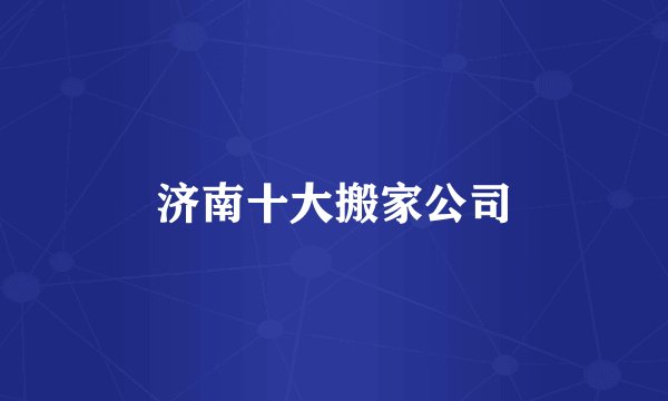 济南十大搬家公司
