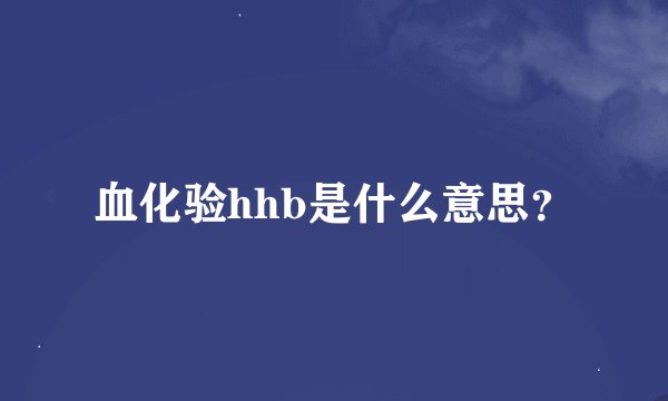 血化验hhb是什么意思？