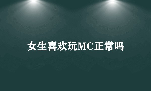 女生喜欢玩MC正常吗