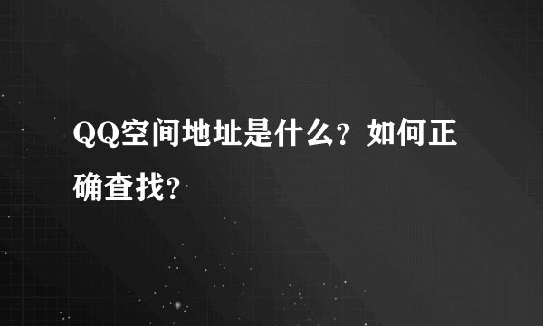 QQ空间地址是什么？如何正确查找？