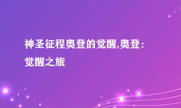 神圣征程奥登的觉醒,奥登：觉醒之旅
