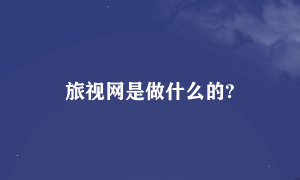 旅视网是做什么的?