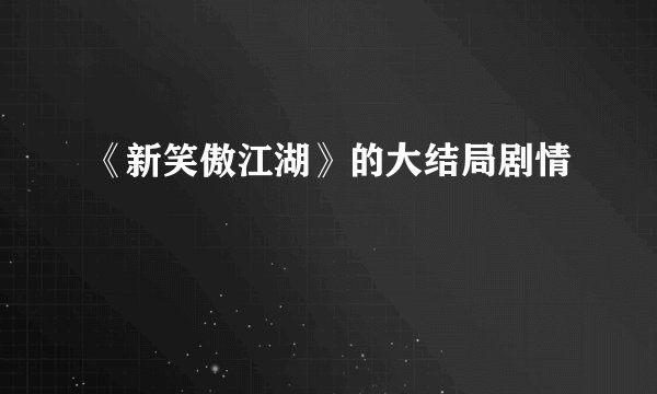 《新笑傲江湖》的大结局剧情