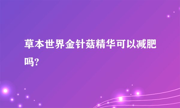 草本世界金针菇精华可以减肥吗?
