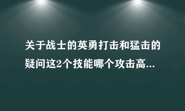 关于战士的英勇打击和猛击的疑问这2个技能哪个攻击高？技能注解：英