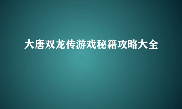大唐双龙传游戏秘籍攻略大全