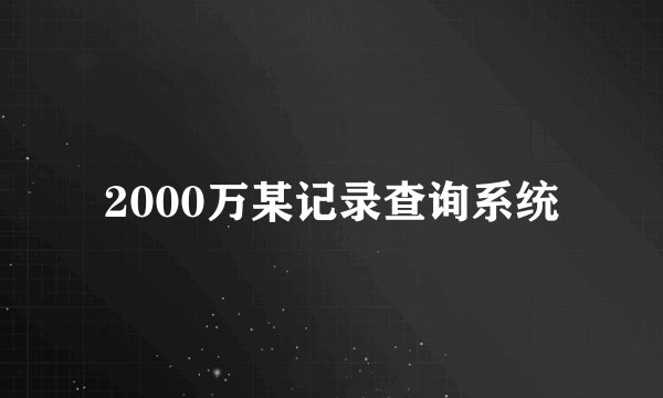 2000万某记录查询系统