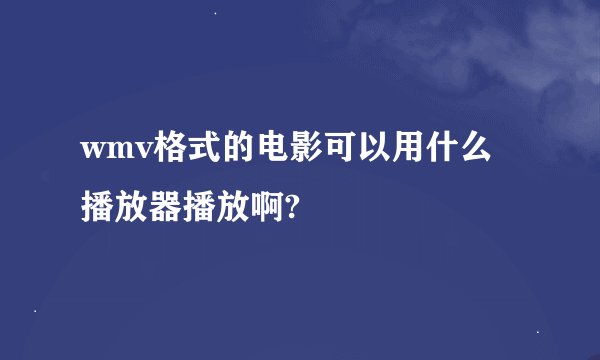 wmv格式的电影可以用什么播放器播放啊?