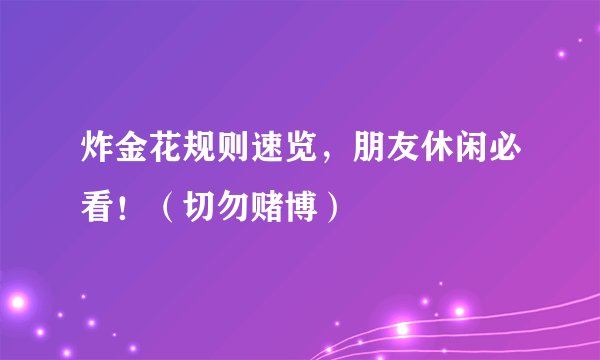 炸金花规则速览，朋友休闲必看！（切勿赌博）