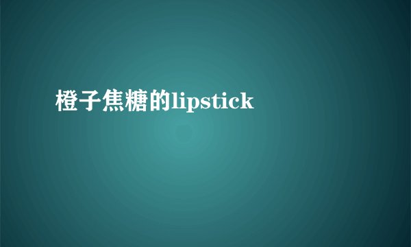 橙子焦糖的lipstick