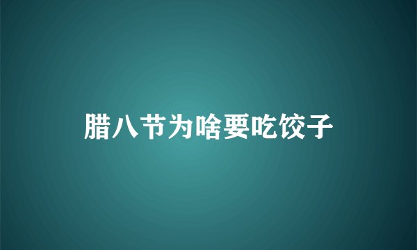 腊八节为啥要吃饺子