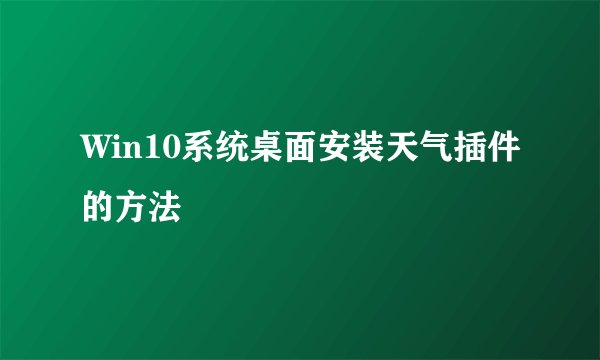 Win10系统桌面安装天气插件的方法