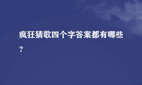 疯狂猜歌四个字答案都有哪些？