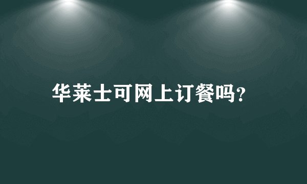 华莱士可网上订餐吗？