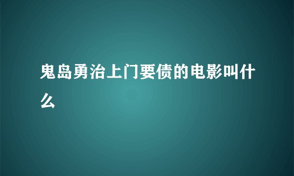 鬼岛勇治上门要债的电影叫什么