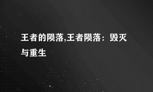王者的陨落,王者陨落：毁灭与重生