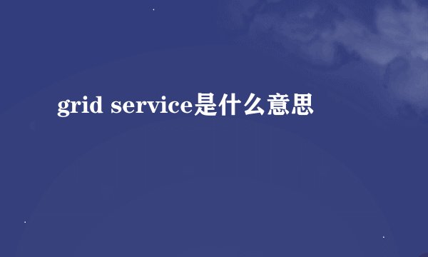 grid service是什么意思