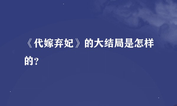《代嫁弃妃》的大结局是怎样的？
