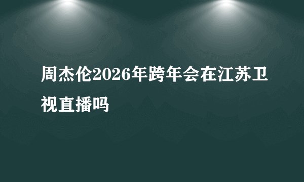 周杰伦2026年跨年会在江苏卫视直播吗
