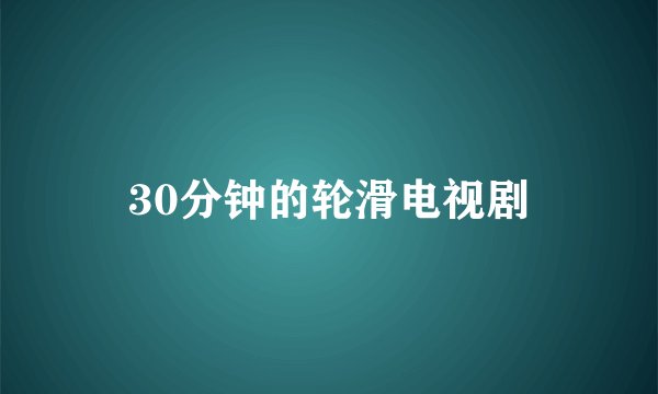 30分钟的轮滑电视剧