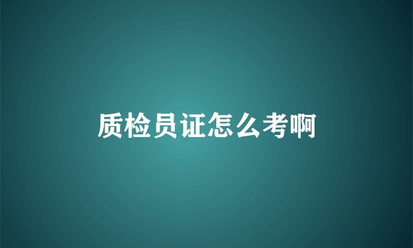 质检员证怎么考啊
