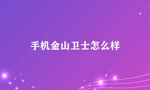 手机金山卫士怎么样