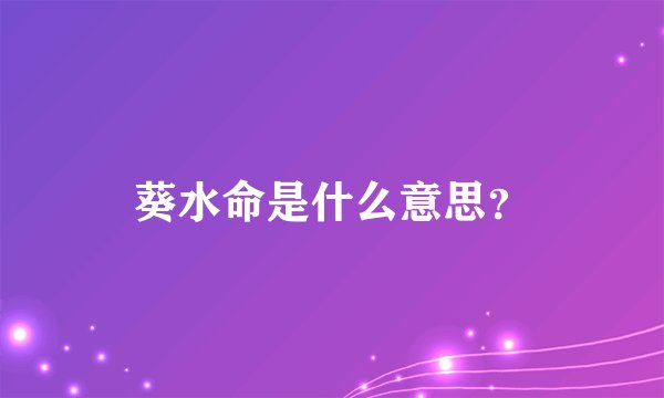葵水命是什么意思?