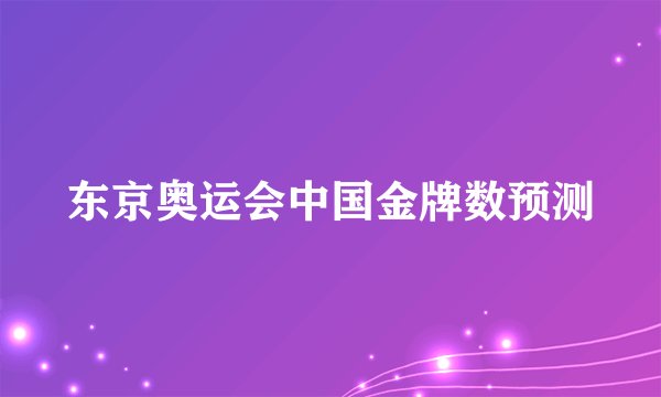 东京奥运会中国金牌数预测