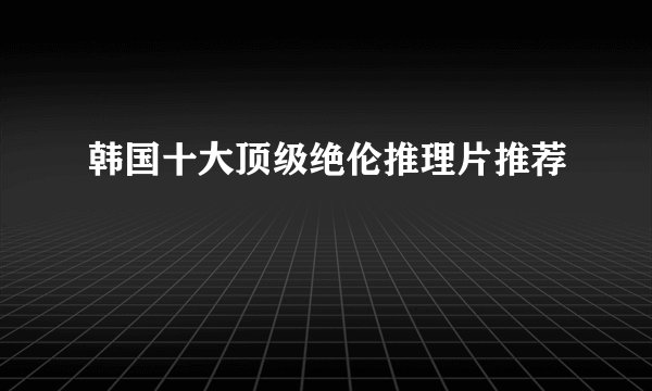 韩国十大顶级绝伦推理片推荐