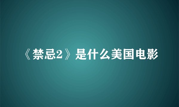 《禁忌2》是什么美国电影