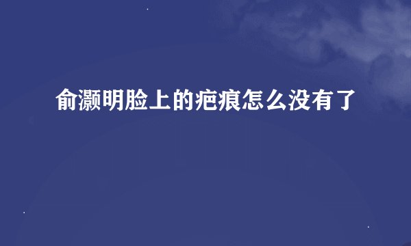 俞灏明脸上的疤痕怎么没有了