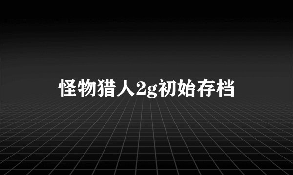 怪物猎人2g初始存档
